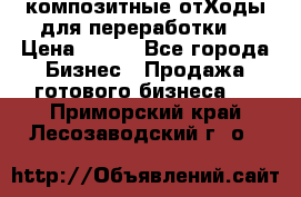 композитные отХоды для переработки  › Цена ­ 100 - Все города Бизнес » Продажа готового бизнеса   . Приморский край,Лесозаводский г. о. 